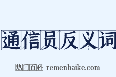 通信员反义词是什么意思的图片